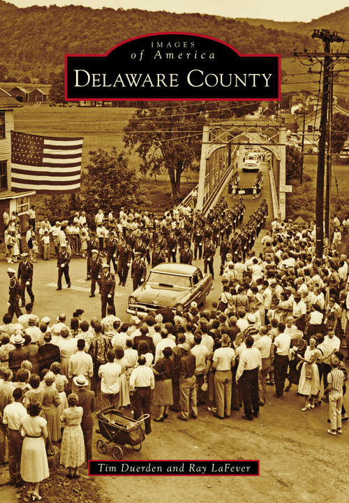Delaware County: A Catskill Land And Its People, 1791-2007 (Images of America)
