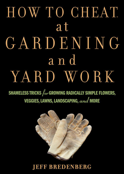 Book cover of How to Cheat at Gardening and Yard Work: Shameless Tricks for Growing Radically Simple Flowers, Veggies, Lawns, Landscapi ng, and More