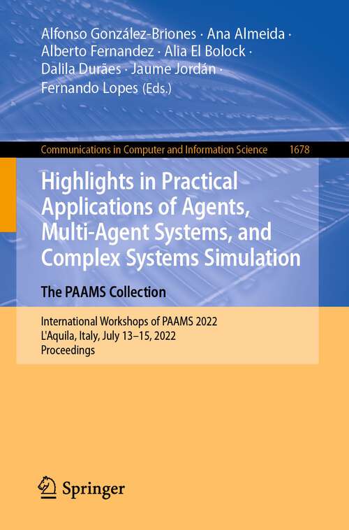 Book cover of Highlights in Practical Applications of Agents, Multi-Agent Systems, and Complex Systems Simulation. The PAAMS Collection: International Workshops of PAAMS 2022, L'Aquila, Italy, July 13–15, 2022, Proceedings (1st ed. 2022) (Communications in Computer and Information Science #1678)