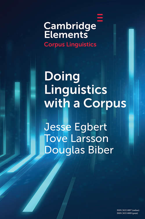 Doing Linguistics with a Corpus: Methodological Considerations for the Everyday User (Elements in Corpus Linguistics)
