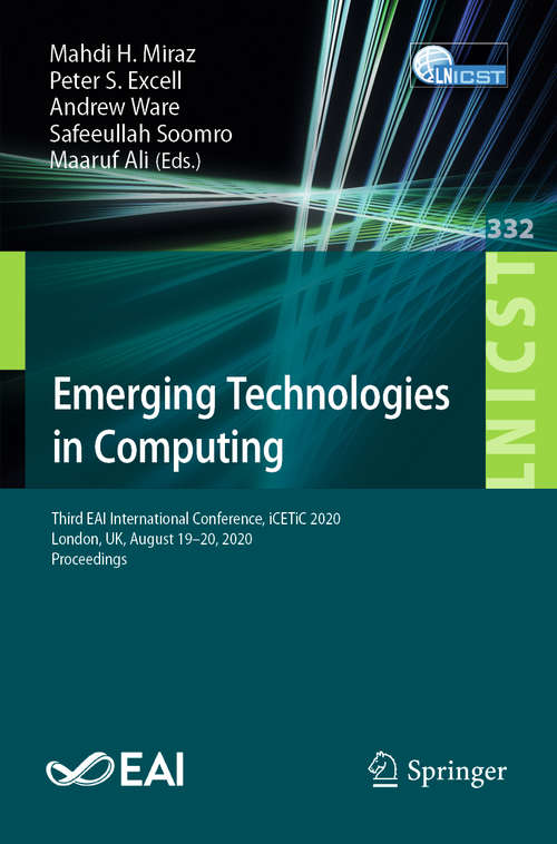 Emerging Technologies in Computing: Third EAI International Conference, iCETiC 2020, London, UK, August 19–20, 2020, Proceedings (Lecture Notes of the Institute for Computer Sciences, Social Informatics and Telecommunications Engineering #332)