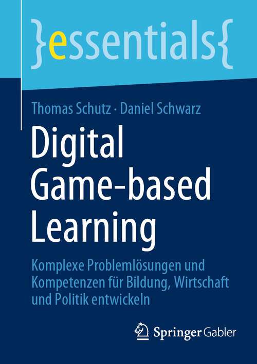 Book cover of Digital Game-based Learning: Komplexe Problemlösungen und Kompetenzen für Bildung, Wirtschaft und Politik entwickeln (1. Aufl. 2022) (essentials)