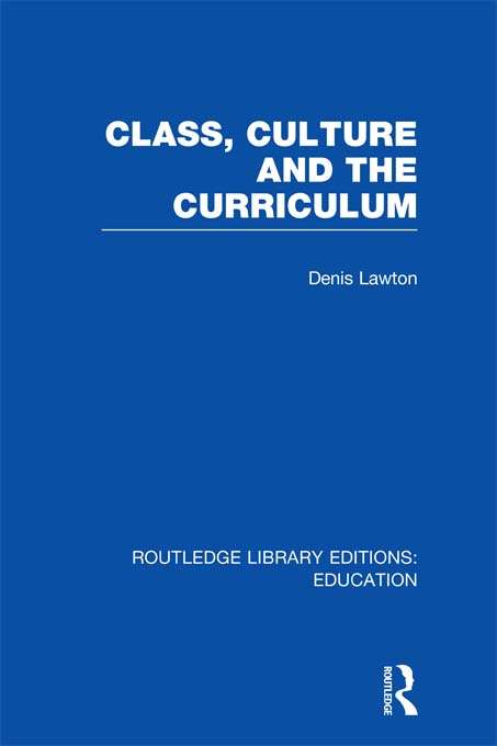 Class, Culture and the Curriculum (Routledge Library Editions: Education)