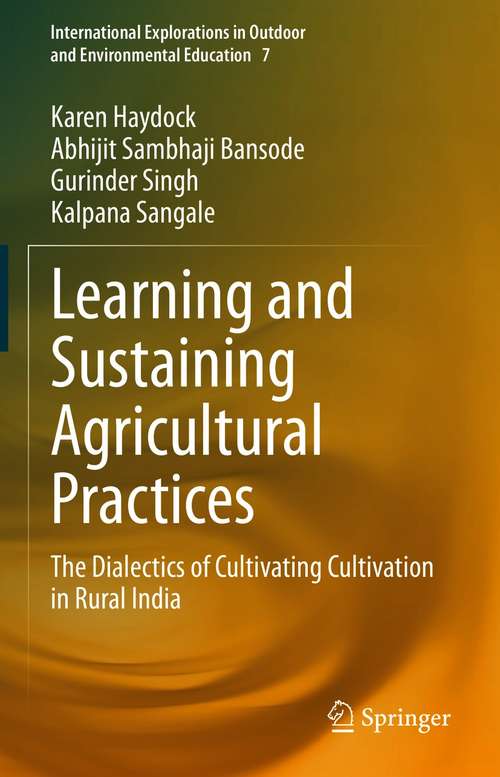 Learning and Sustaining Agricultural Practices: The Dialectics of Cultivating Cultivation in Rural India (International Explorations in Outdoor and Environmental Education #7)