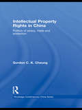 Intellectual Property Rights in China: Politics of Piracy, Trade and Protection (Routledge Contemporary China Series)