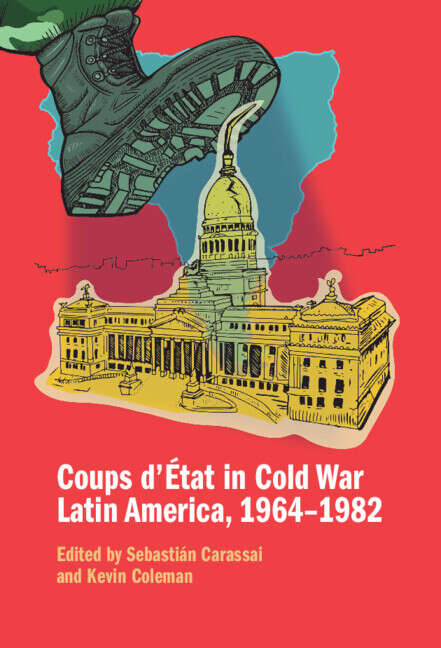 Book cover of Coups d'État in Cold War Latin America, 1964–1982