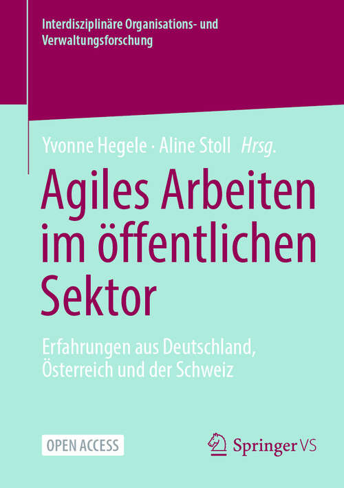 Book cover of Agiles Arbeiten im öffentlichen Sektor: Erfahrungen aus Deutschland, Österreich und der Schweiz (Interdisziplinäre Organisations- und Verwaltungsforschung)