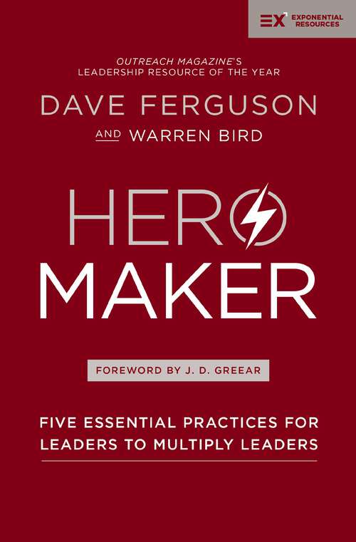 Hero Maker: Five Essential Practices For Leaders To Multiply Leaders (Exponential Ser.)