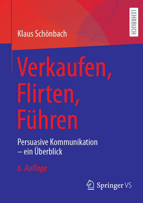 Book cover of Verkaufen, Flirten, Führen: Persuasive Kommunikation – ein Überblick (6. Auflage 2025)