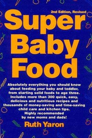 Book cover of Super Baby Food: Absolutely Everything You Should Know about Feeding Your Baby and Toddler from Starting Solid Foods to Age Three Years
