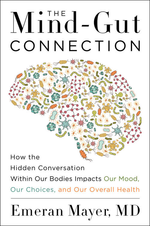 Book cover of The Mind-Gut Connection: How the Hidden Conversation Within Our Bodies Impacts Our Mood, Our Choices, and Our Overall Health
