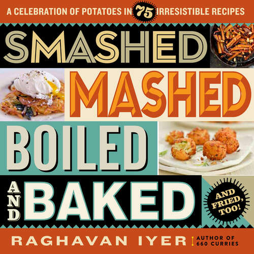 Book cover of Smashed, Mashed, Boiled, and Baked--and Fried, Too!: A Celebration of Potatoes in 75 Irresistible Recipes