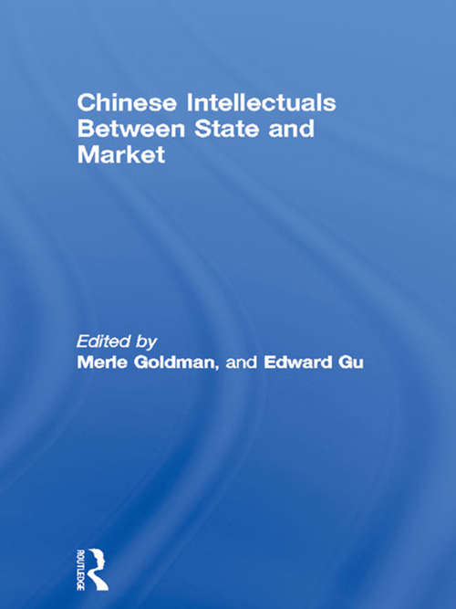 Chinese Intellectuals Between State and Market (Routledge Studies on China in Transition #Vol. 17)