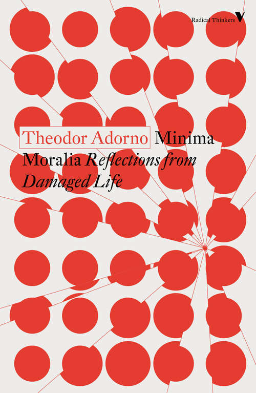 Minima Moralia: Reflections On A Damaged Life (Radical Thinkers #Vol. 1)