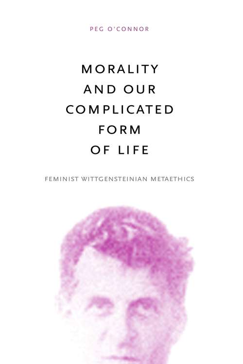 Book cover of Morality and Our Complicated Form of Life: Feminist Wittgensteinian Metaethics