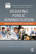 Debating Public Administration: Management Challenges, Choices, and Opportunities (ASPA Series in Public Administration and Public Policy)
