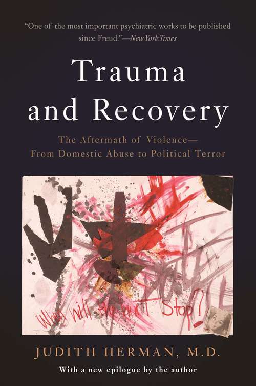 Trauma and Recovery: The Aftermath of Violence, from Domestic Abuse to Political Terror