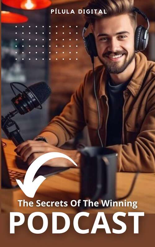 Book cover of The Secrets Of The Winning Podcast: Tips for boosting your podcast