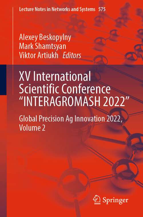 Book cover of XV International Scientific Conference “INTERAGROMASH 2022”: Global Precision Ag Innovation 2022, Volume 2 (1st ed. 2023) (Lecture Notes in Networks and Systems #575)
