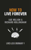 How to Live Forever: Lives Less Ordinary