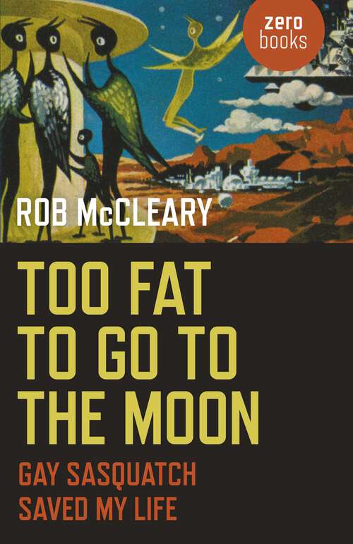Book cover of Too Fat to go to the Moon: Gay Sasquatch Saved My Life