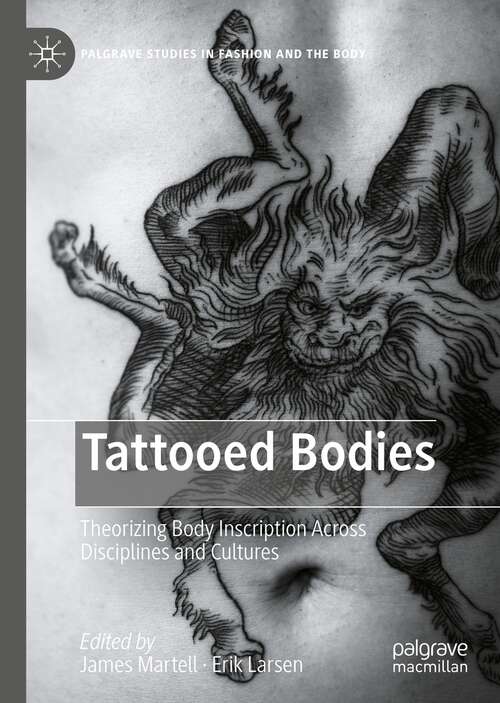 Tattooed Bodies: Theorizing Body Inscription Across Disciplines and Cultures (Palgrave Studies in Fashion and the Body)