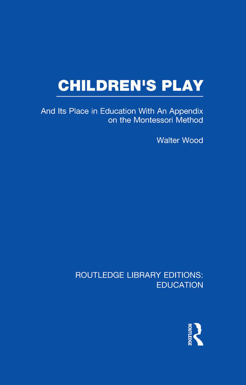 Children's Play and Its Place in Education: With an Appendix on the Montessori Method (Routledge Library Editions: Education)