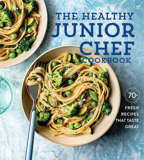 Book cover of The Healthy Junior Chef Cookbook: 70+ Fresh Recipes That Taste Great
