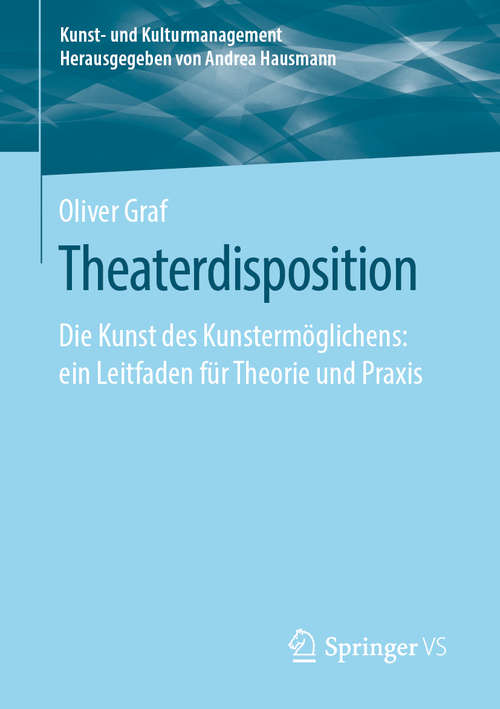 Book cover of Theaterdisposition: Die Kunst des Kunstermöglichens: ein Leitfaden für Theorie und Praxis (1. Aufl. 2020) (Kunst- und Kulturmanagement)