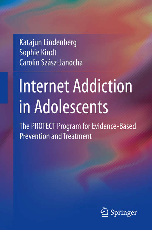 Book cover of Internet Addiction in Adolescents: The PROTECT Program for Evidence-Based Prevention and Treatment (1st ed. 2020)