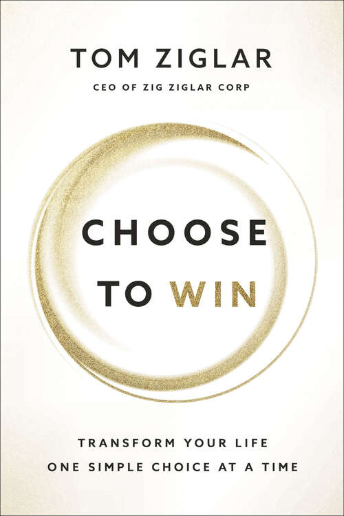Book cover of Choose to Win: Transform Your Life One Simple Choice at a Time
