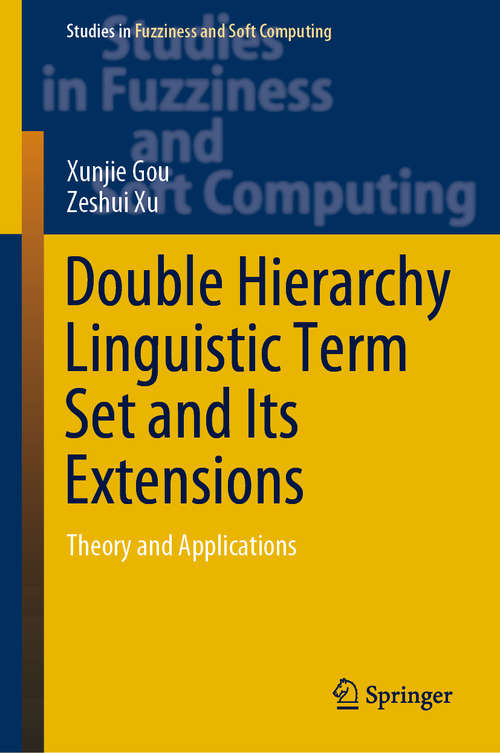 Book cover of Double Hierarchy Linguistic Term Set and Its Extensions: Theory and Applications (1st ed. 2021) (Studies in Fuzziness and Soft Computing #396)