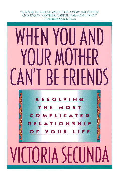 Book cover of When You and Your Mother Can't be Friends: Resolving the Most Complicated Relationship of Your Life