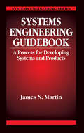 Systems Engineering Guidebook: A Process for Developing Systems and Products (Systems Engineering Ser. #10)