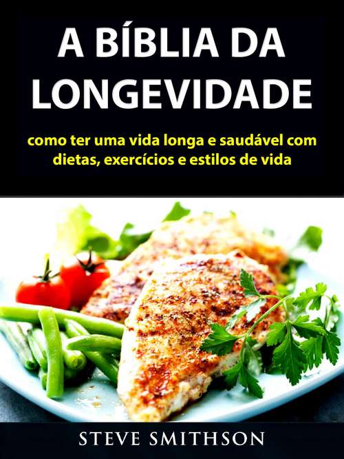 Book cover of A Bíblia da Longevidade: como ter uma vida longa e saudável com dietas, exercícios e estilos de vida