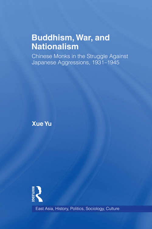 Buddhism, War, and Nationalism: Chinese Monks in the Struggle Against Japanese Aggression 1931-1945 (East Asia: History, Politics, Sociology and Culture)