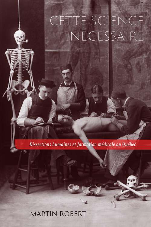 Book cover of Cette science nécessaire: Dissections humaines et formation médicale au Québec (Studies on the History of Quebec/Études d'histoire du Québec #43)