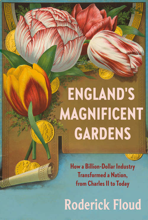 Book cover of England's Magnificent Gardens: How a Billion-Dollar Industry Transformed a Nation, from Charles II to Today