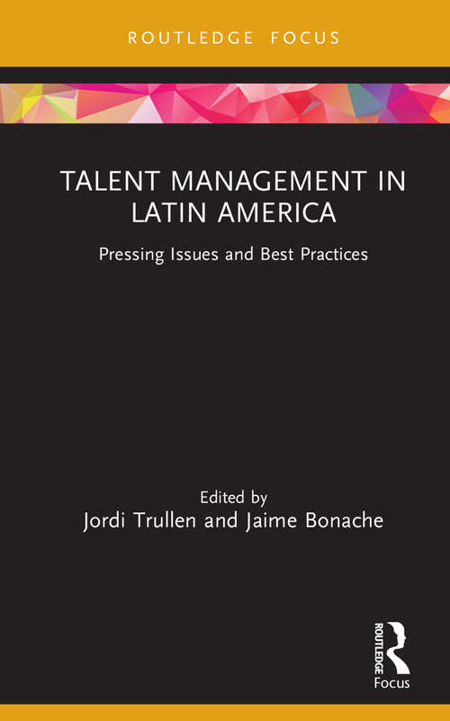 Talent Management in Latin America: Pressing Issues and Best Practices (Routledge Focus on Issues in Global Talent Management)