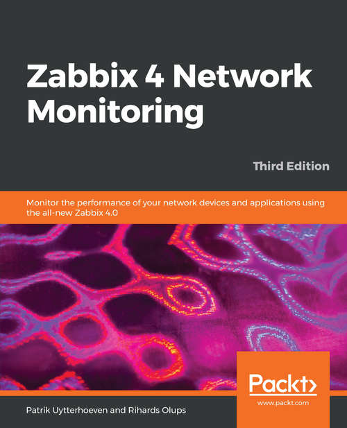 Book cover of Zabbix 4 Network Monitoring - Third Edition: Monitor the performance of your network devices and applications using the all-new Zabbix 4.0, 3rd Edition