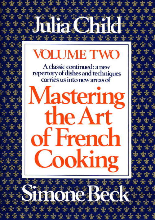 Mastering the Art of French Cooking: A Cookbook (Mastering the Art of French Cooking #2)