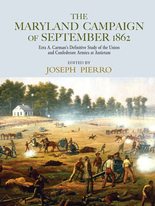 Book cover of The Maryland Campaign of September 1862: Ezra A. Carman’s Definitive Study of the Union and Confederate Armies at Antietam