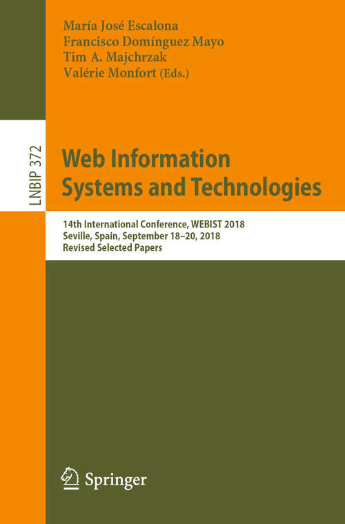 Web Information Systems and Technologies: 14th International Conference, WEBIST 2018, Seville, Spain, September 18–20, 2018, Revised Selected Papers (Lecture Notes in Business Information Processing #372)