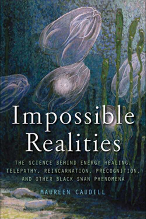 Book cover of Impossible Realities: The Science Behind Energy Healing, Telepathy, Reincarnation, Precognition, and Other Black Swan Phenomena