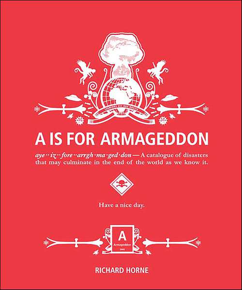 Book cover of A is for Armageddon: A Catalogue Of Disasters That May Culminate In The End Of The World As We Know It