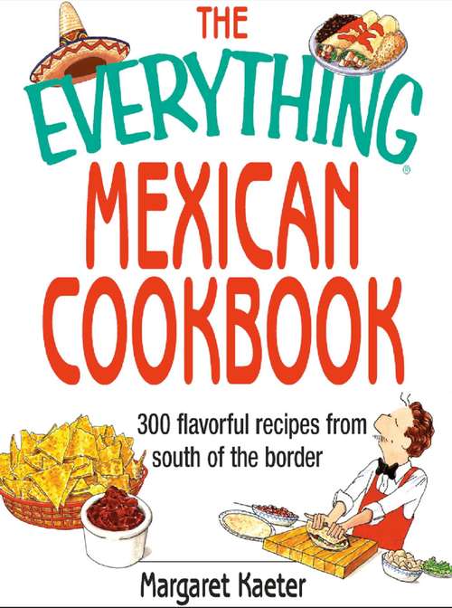 Book cover of The Everything Mexican Cookbook: 300 Flavorful Recipes from South of the Border