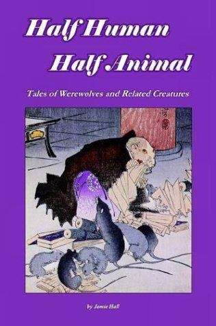 Half Human, Half Animal: Tales Of Werewolves And Related Creatures
