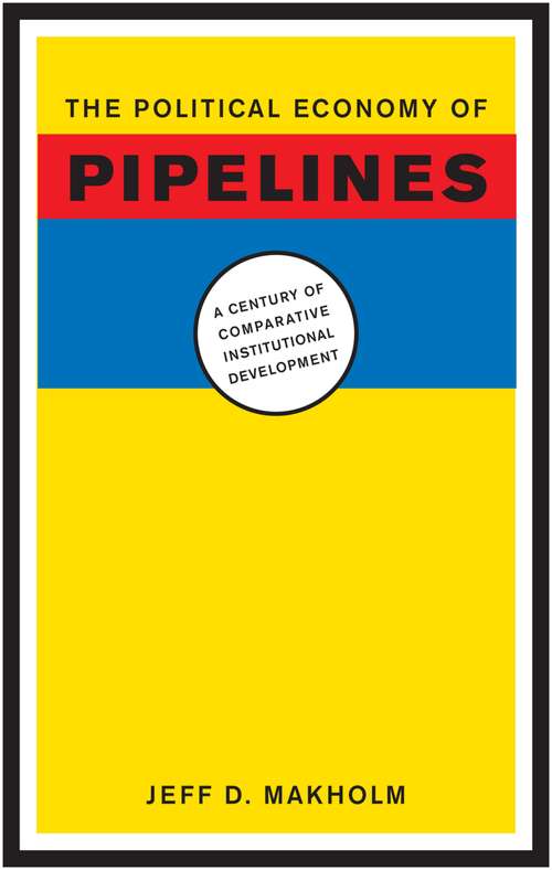 Book cover of The Political Economy of Pipelines: A Century of Comparative Institutional Development