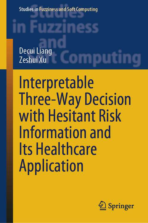 Book cover of Interpretable Three-Way Decision with Hesitant Risk Information and Its Healthcare Application (1st ed. 2023) (Studies in Fuzziness and Soft Computing #431)