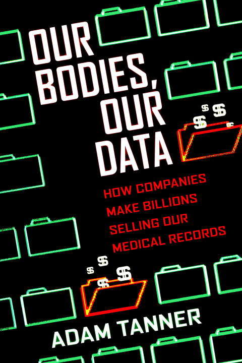 Book cover of Our Bodies, Our Data: How Companies Make Billions Selling Our Medical Records